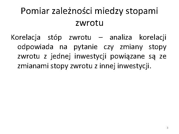 Pomiar zależności miedzy stopami zwrotu Korelacja stóp zwrotu – analiza korelacji odpowiada na pytanie