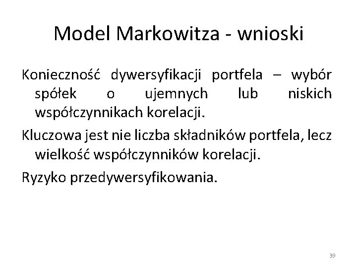 Model Markowitza - wnioski Konieczność dywersyfikacji portfela – wybór spółek o ujemnych lub niskich