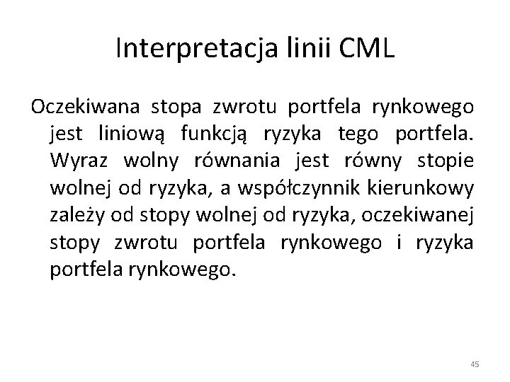 Interpretacja linii CML Oczekiwana stopa zwrotu portfela rynkowego jest liniową funkcją ryzyka tego portfela.