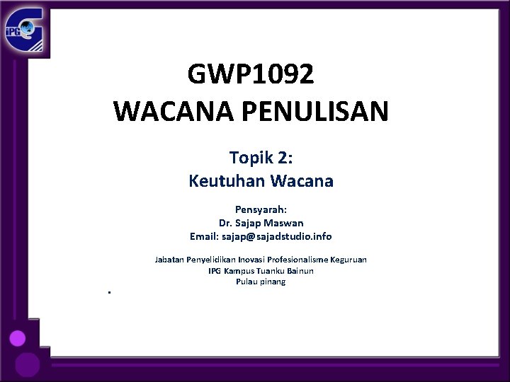 GWP 1092 WACANA PENULISAN Topik 2: Keutuhan Wacana Pensyarah: Dr. Sajap Maswan Email: sajap@sajadstudio.