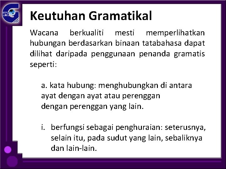 Keutuhan Gramatikal Wacana berkualiti mesti memperlihatkan hubungan berdasarkan binaan tatabahasa dapat dilihat daripada penggunaan