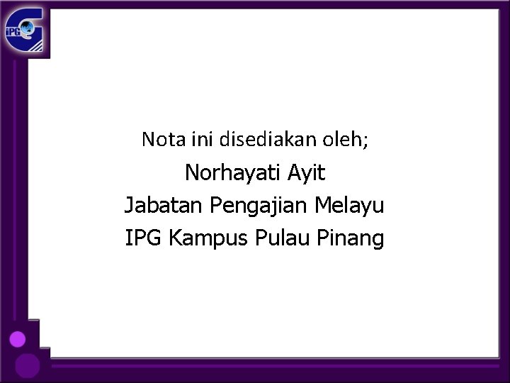 Nota ini disediakan oleh; Norhayati Ayit Jabatan Pengajian Melayu IPG Kampus Pulau Pinang 