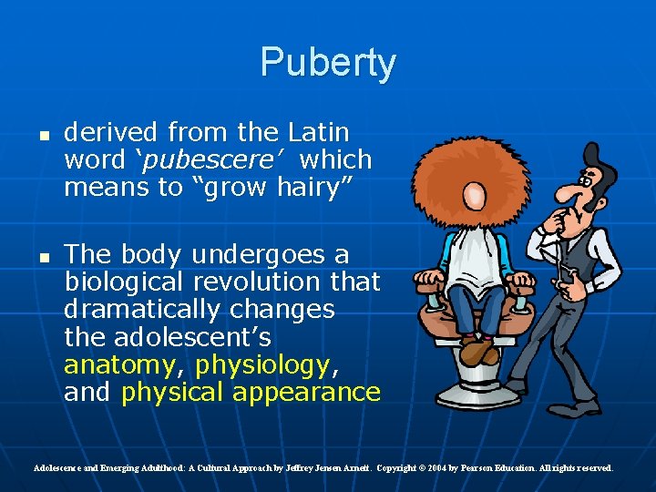 Puberty n n derived from the Latin word ‘pubescere’ which means to “grow hairy”