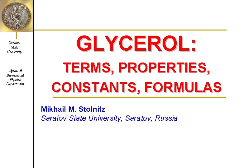 Saratov State University Optics & Biomedical Physics Department GLYCEROL: TERMS, PROPERTIES, CONSTANTS, FORMULAS Mikhail