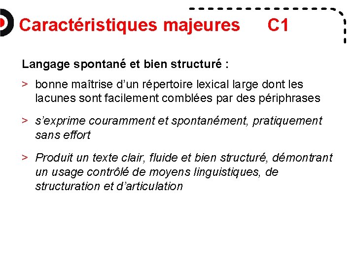 Caractéristiques majeures C 1 Langage spontané et bien structuré : > bonne maîtrise d’un