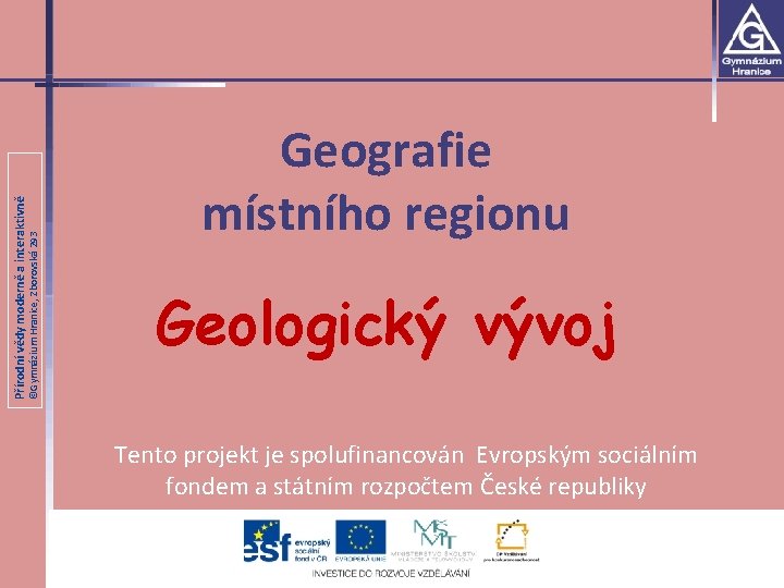 ©Gymnázium Hranice, Zborovská 293 Přírodní vědy moderně a interaktivně Geografie místního regionu Geologický vývoj
