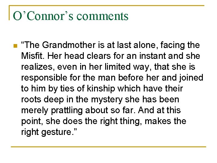 O’Connor’s comments n “The Grandmother is at last alone, facing the Misfit. Her head