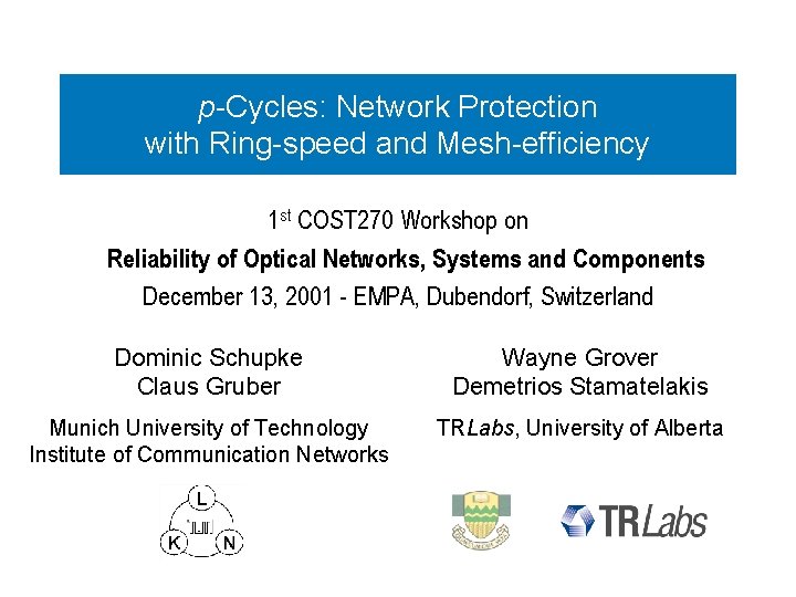 p-Cycles: Network Protection with Ring-speed and Mesh-efficiency 1 st COST 270 Workshop on Reliability