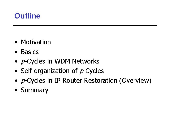Outline • • • Motivation Basics p-Cycles in WDM Networks Self-organization of p-Cycles in