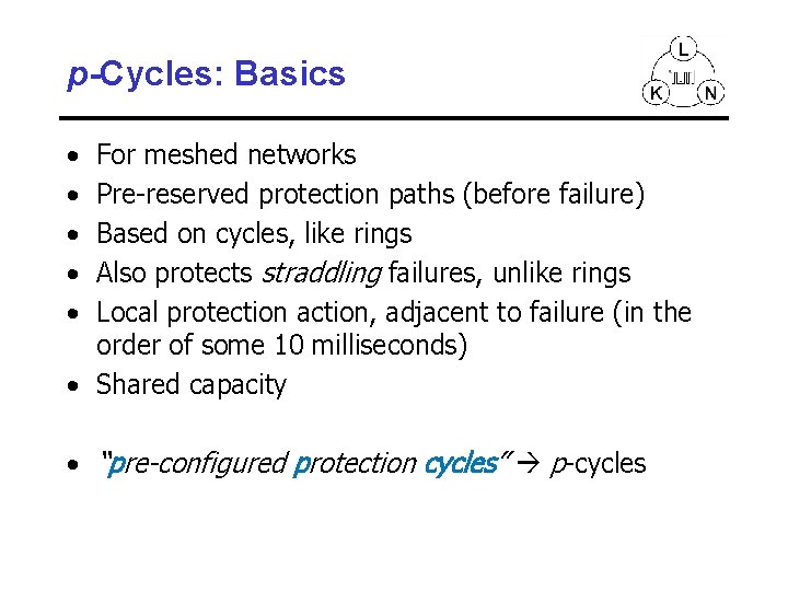 p-Cycles: Basics • • • For meshed networks Pre-reserved protection paths (before failure) Based