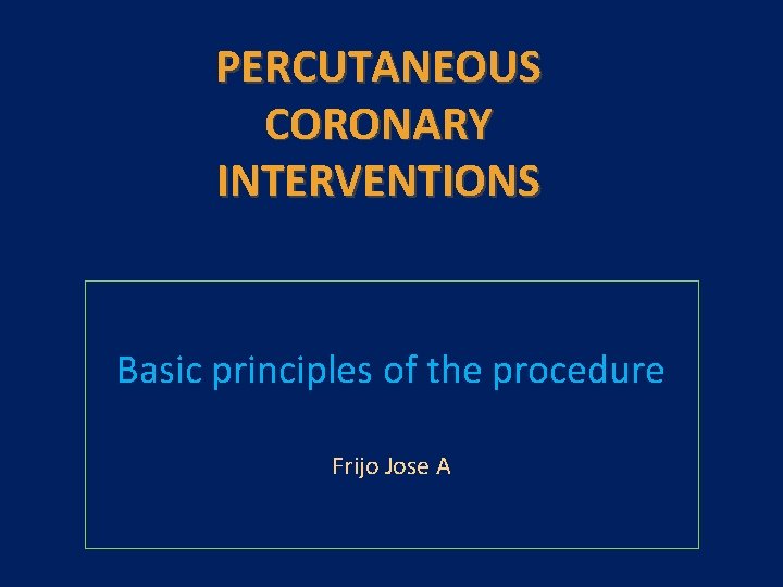 PERCUTANEOUS CORONARY INTERVENTIONS Basic principles of the procedure Frijo Jose A 