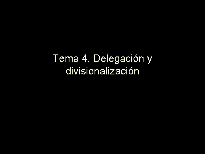 Tema 4. Delegación y divisionalización 