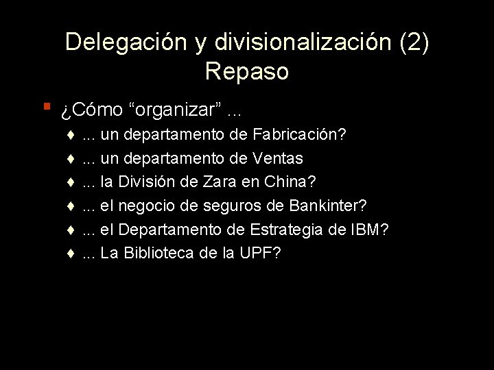 Delegación y divisionalización (2) Repaso ▪ ¿Cómo “organizar”. . . ♦ ♦ ♦ .