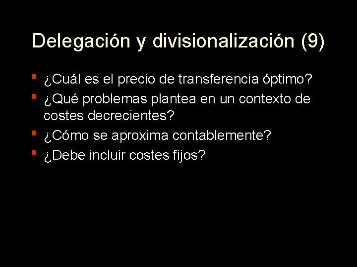 Delegación y divisionalización (9) ▪ ¿Cuál es el precio de transferencia óptimo? ▪ ¿Qué