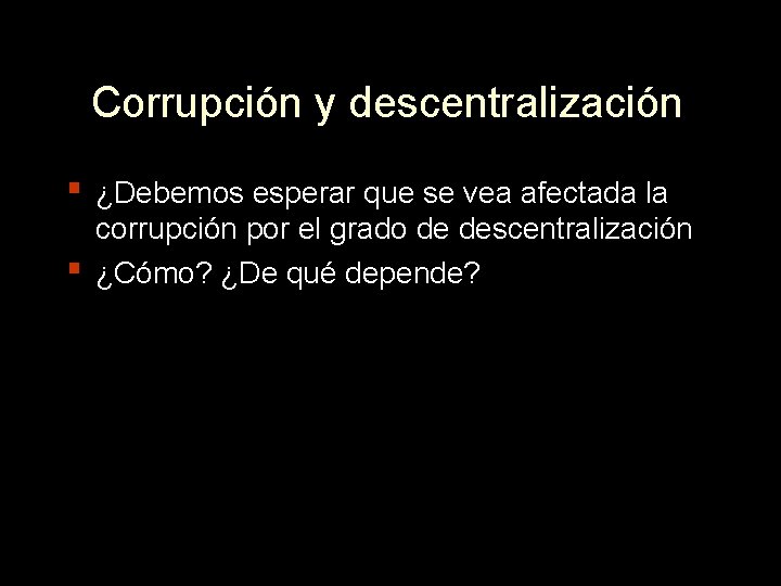 Corrupción y descentralización ▪ ¿Debemos esperar que se vea afectada la ▪ corrupción por
