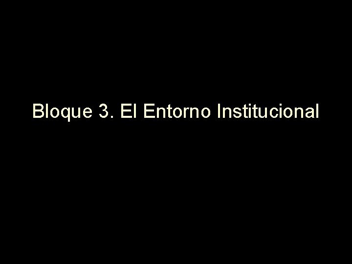 Bloque 3. El Entorno Institucional 