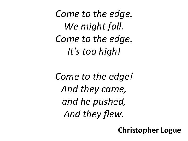 Come to the edge. We might fall. Come to the edge. It's too high!