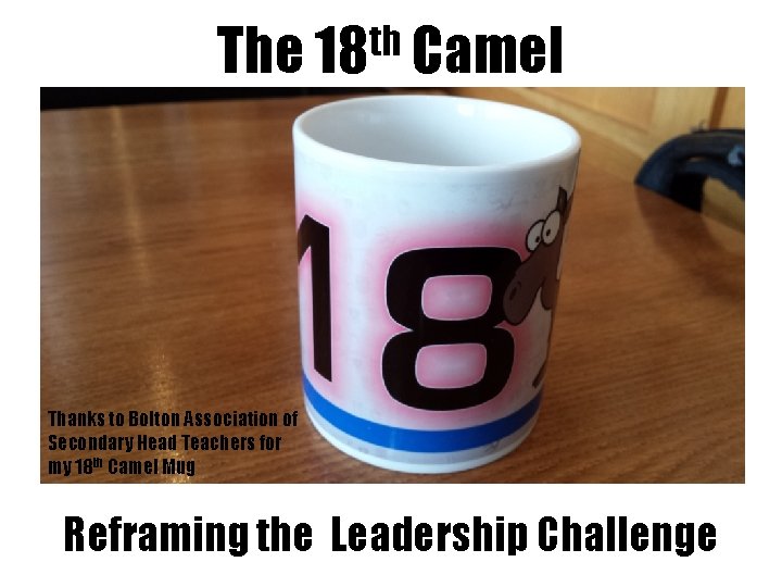 th The 18 Camel Thanks to Bolton Association of Secondary Head Teachers for my