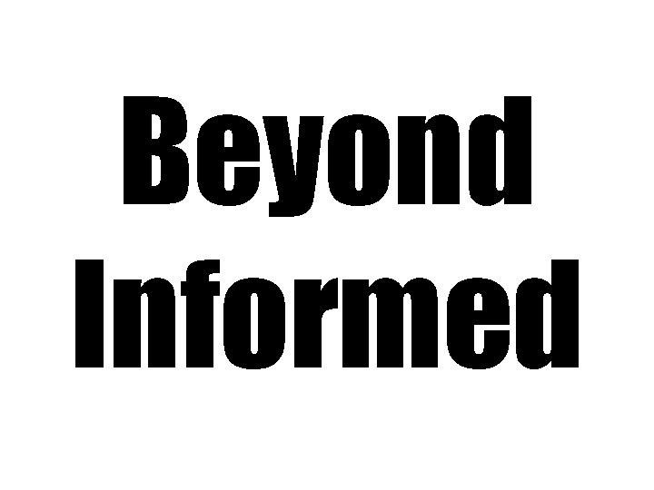 Beyond Informed Beyond Informed