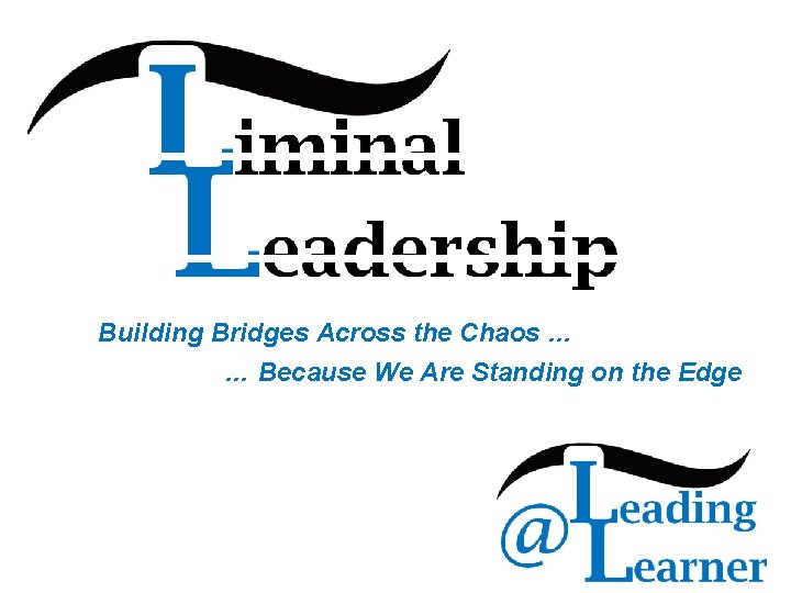 Building Bridges Across the Chaos … … Because We Are Standing on the Edge