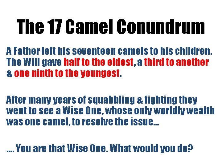 The 17 Camel Conundrum A Father left his seventeen camels to his children. The The 17 Camel Conundrum A Father left his seventeen camels to his children. The