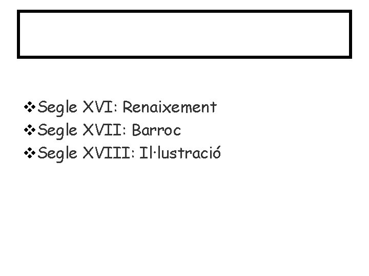 Literatura culta Segle XVI: Renaixement Segle XVII: Barroc Segle XVIII: Il·lustració 