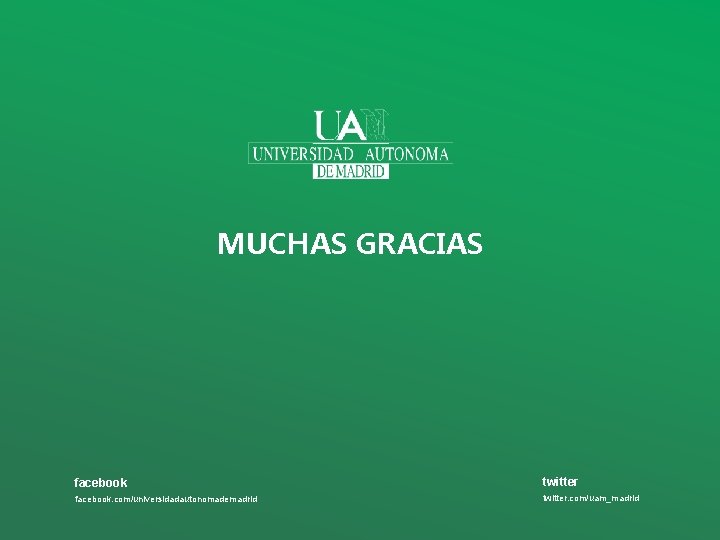 MUCHAS GRACIAS www. uam. es facebook twitter facebook. com/universidadautonomademadrid twitter. com/uam_madrid 