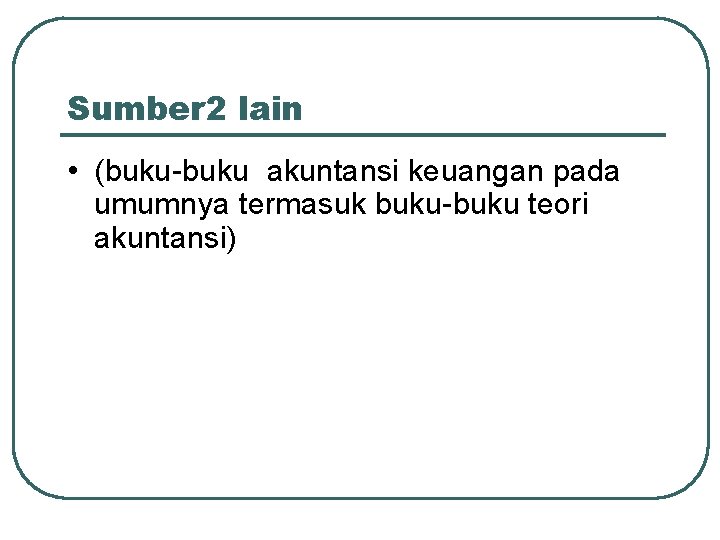 Sumber 2 lain • (buku-buku akuntansi keuangan pada umumnya termasuk buku-buku teori akuntansi) 