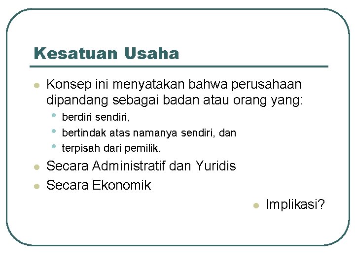 Kesatuan Usaha l Konsep ini menyatakan bahwa perusahaan dipandang sebagai badan atau orang yang:
