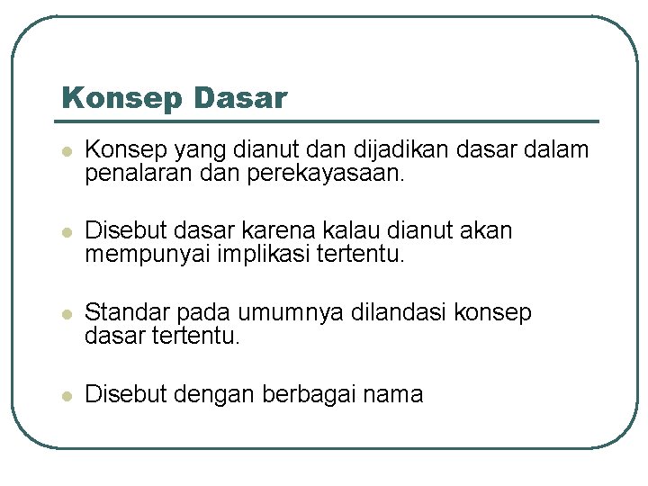 Konsep Dasar l Konsep yang dianut dan dijadikan dasar dalam penalaran dan perekayasaan. l