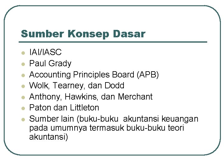 Sumber Konsep Dasar l l l l IAI/IASC Paul Grady Accounting Principles Board (APB)