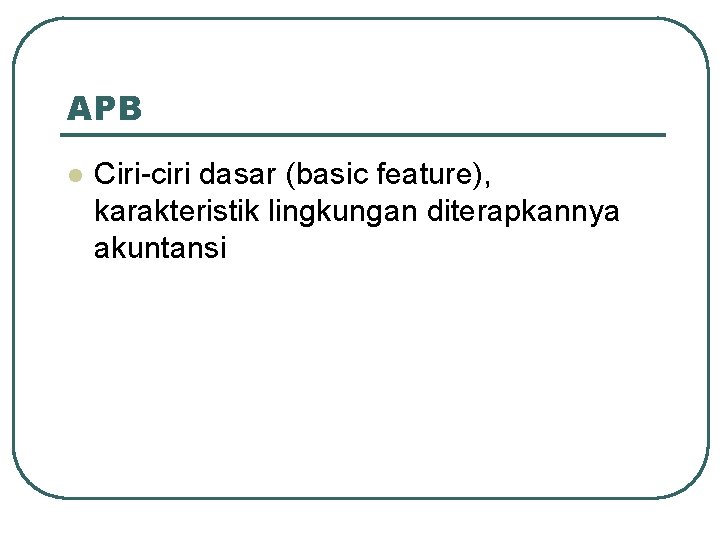 APB l Ciri-ciri dasar (basic feature), karakteristik lingkungan diterapkannya akuntansi 