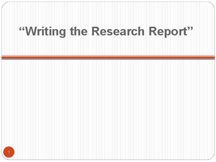 “Writing the Research Report” 1 