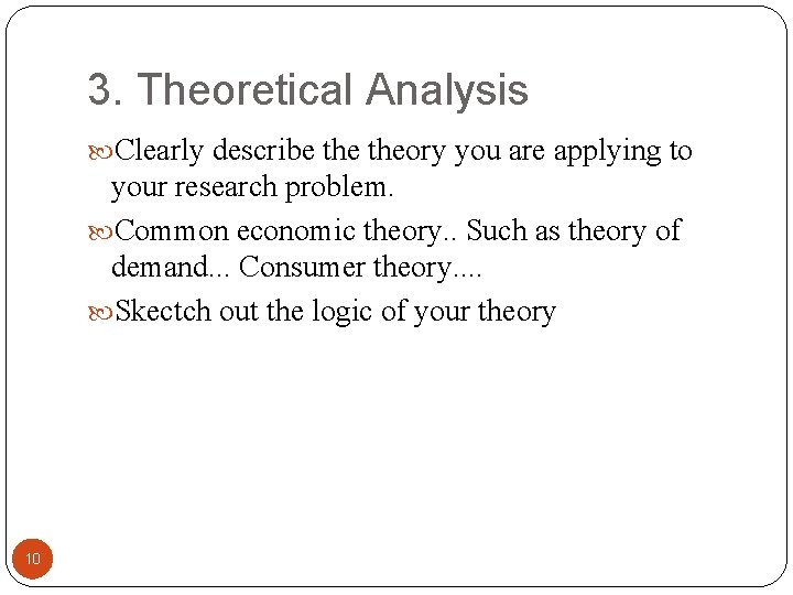 3. Theoretical Analysis Clearly describe theory you are applying to your research problem. Common