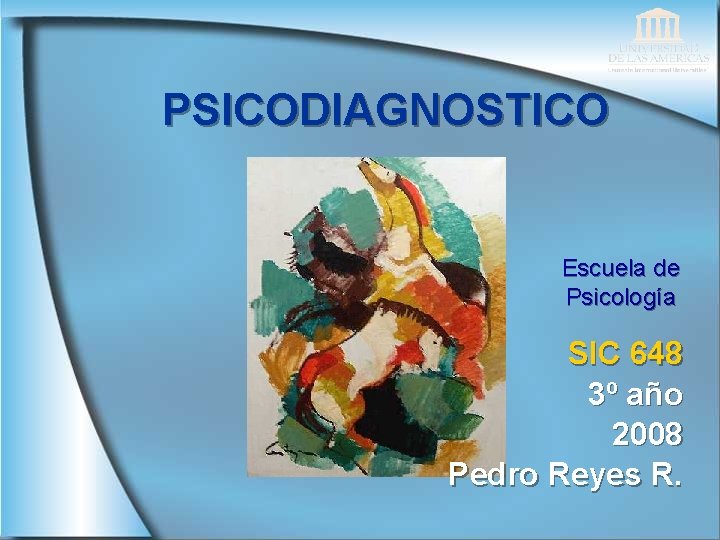 PSICODIAGNOSTICO Escuela de Psicología SIC 648 3º año 2008 Pedro Reyes R. 