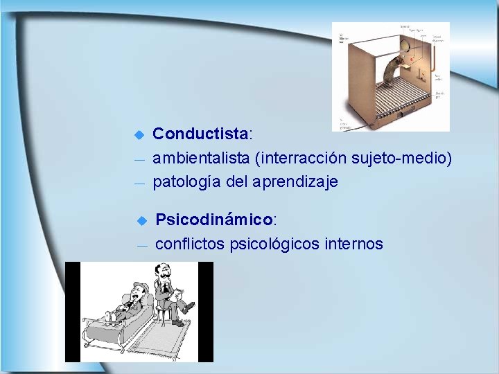 u ― ― u ― Conductista: ambientalista (interracción sujeto-medio) patología del aprendizaje Psicodinámico: conflictos