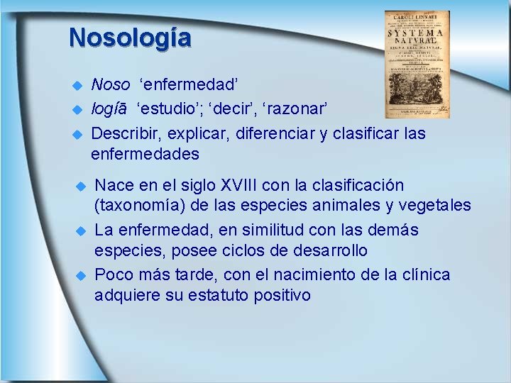 Nosología u u u Noso ‘enfermedad’ logíā ‘estudio’; ‘decir’, ‘razonar’ Describir, explicar, diferenciar y