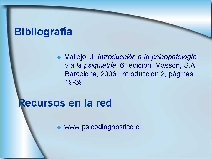 Bibliografía u Vallejo, J. Introducción a la psicopatología y a la psiquiatría. 6ª edición.