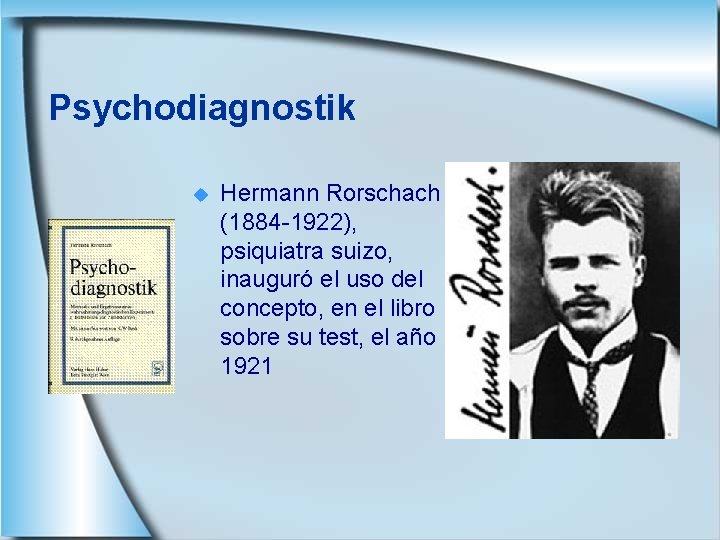 Psychodiagnostik u Hermann Rorschach (1884 -1922), psiquiatra suizo, inauguró el uso del concepto, en