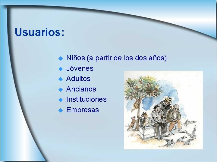 Usuarios: u u u Niños (a partir de los dos años) Jóvenes Adultos Ancianos