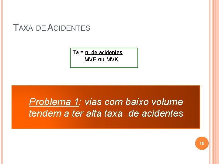 TAXA DE ACIDENTES Ta = n. de acidentes MVE ou MVK Problema 1: vias