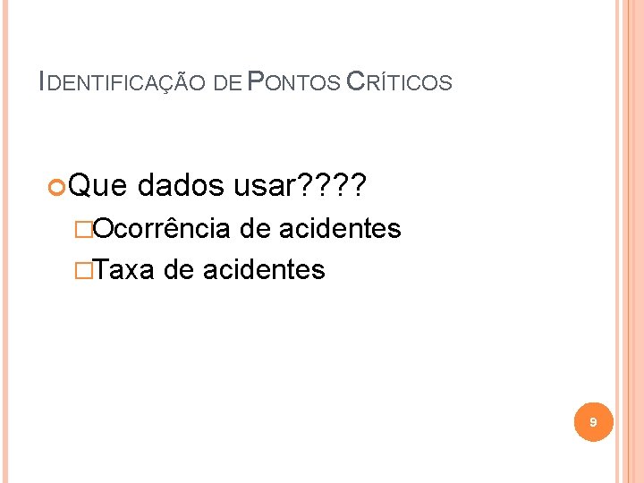 IDENTIFICAÇÃO DE PONTOS CRÍTICOS Que dados usar? ? �Ocorrência de acidentes �Taxa de acidentes