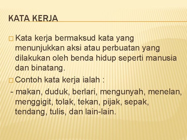 KATA KERJA � Kata kerja bermaksud kata yang menunjukkan aksi atau perbuatan yang dilakukan