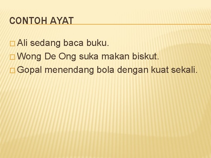 CONTOH AYAT � Ali sedang baca buku. � Wong De Ong suka makan biskut.