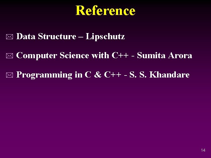Reference * Data Structure – Lipschutz * Computer Science with C++ - Sumita Arora