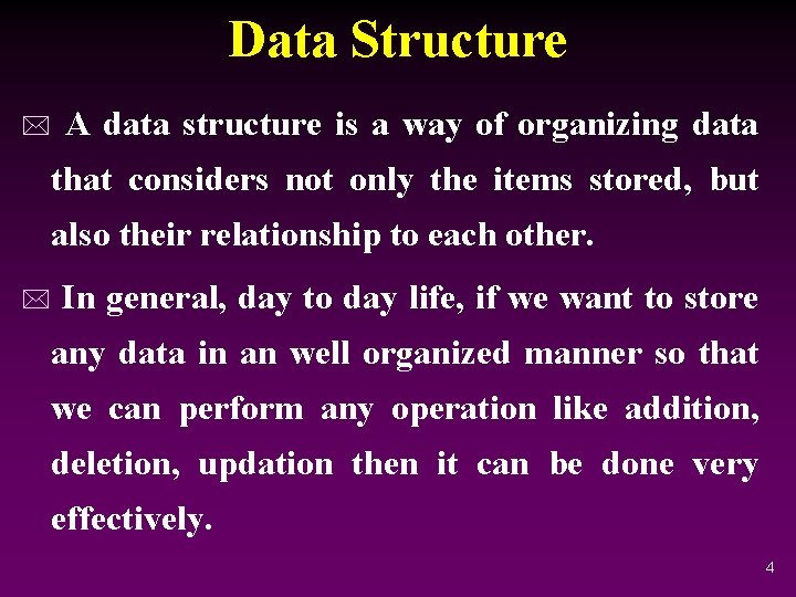 Data Structure * A data structure is a way of organizing data that considers