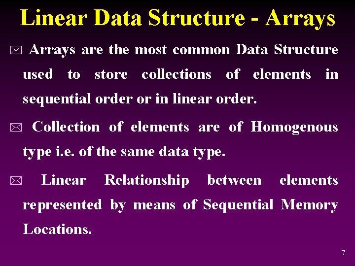 Linear Data Structure - Arrays * Arrays are the most common Data Structure used