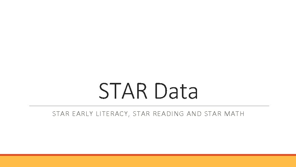 STAR Data STAR EARLY LITERACY, STAR READING AND STAR MATH STAR Data STAR EARLY LITERACY, STAR READING AND STAR MATH