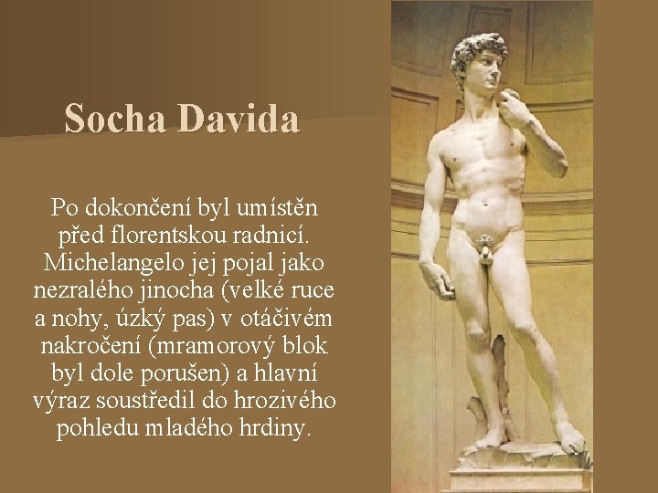 Socha Davida Po dokončení byl umístěn před florentskou radnicí. Michelangelo jej pojal jako nezralého