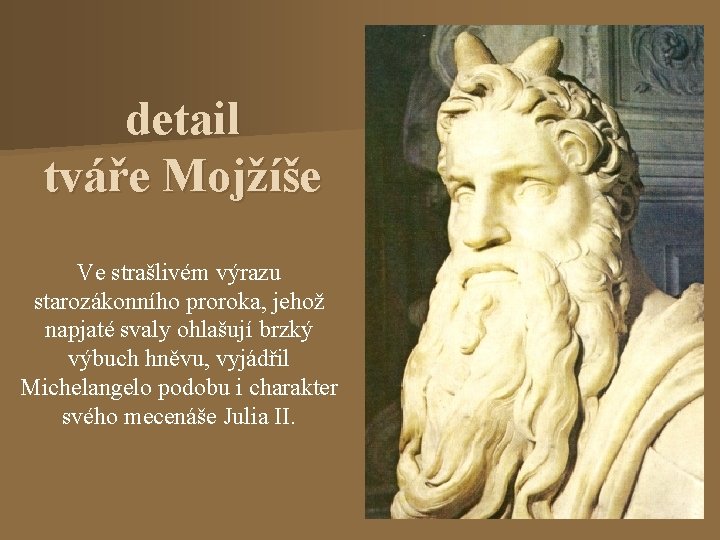 detail tváře Mojžíše Ve strašlivém výrazu starozákonního proroka, jehož napjaté svaly ohlašují brzký výbuch